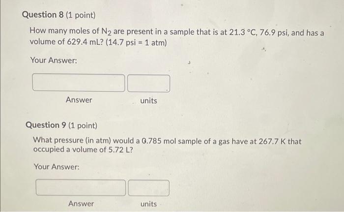 Question 8 1 Point How Many Moles Of N2 Are Present In A Sample That Is At 21 3 C 76 9 Psi And Has A Volume Of 629 2