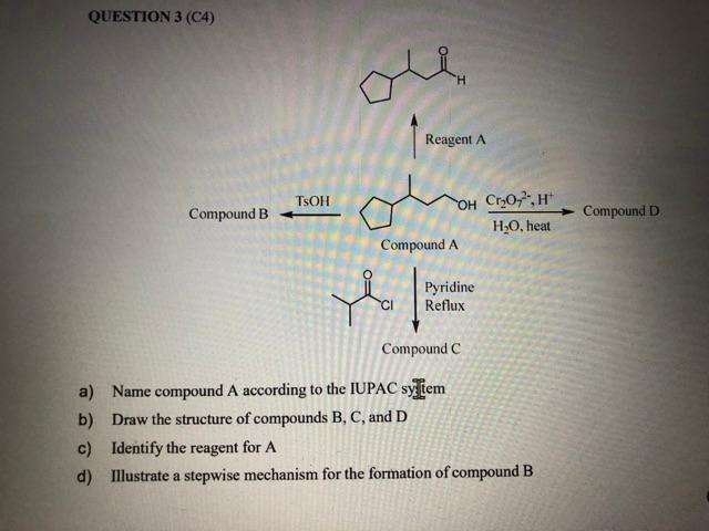 Question 3 C4 Ou Reagent A Tsoh Compound B Compound D Oh Cr20 7 H O Heat Compound A Pyridine Reflux Compound C A Na 1