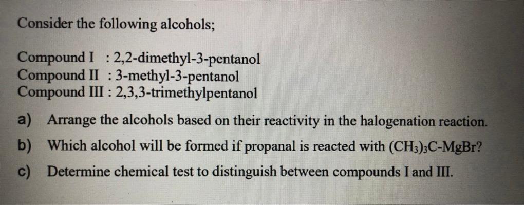 Consider The Following Alcohols Compound I 2 2 Dimethyl 3 Pentanol Compound Ii 3 Methyl 3 Pentanol Compound Iii 2 1