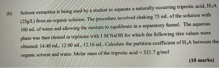 B Solvent Extraction Is Being Used By A Student To Separate A Naturally Occurring Triprotic Acid H3a 25g L From An 1