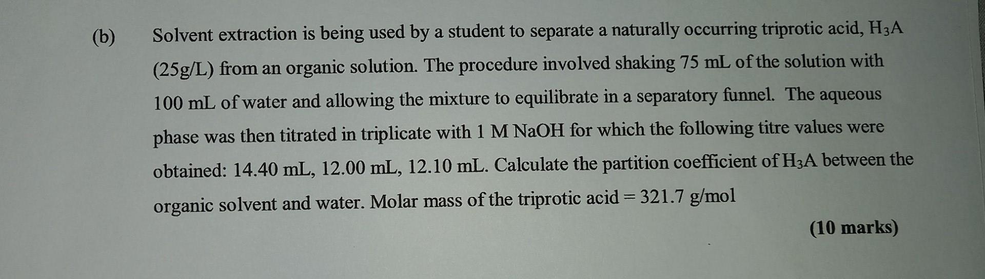 B Solvent Extraction Is Being Used By A Student To Separate A Naturally Occurring Triprotic Acid H3a 25g L From An 1