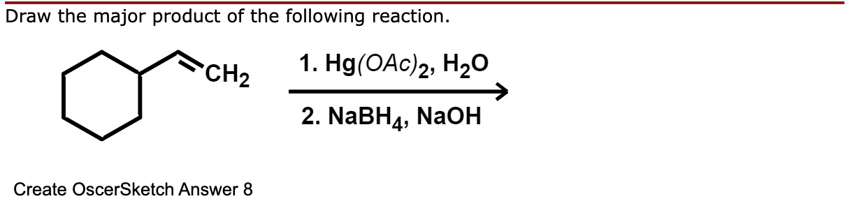 Draw The Major Product Of The Following Reaction Ch2 1 Hg Oac 2 H20 2 Nabh4 Naoh Create Oscersketch Answer 8 1
