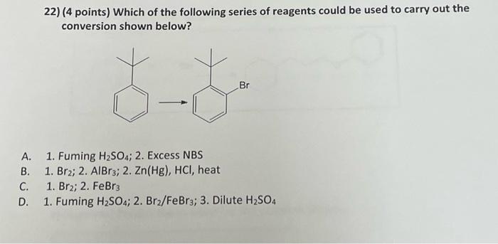 22 4 Points Which Of The Following Series Of Reagents Could Be Used To Carry Out The Conversion Shown Below Br A B 1