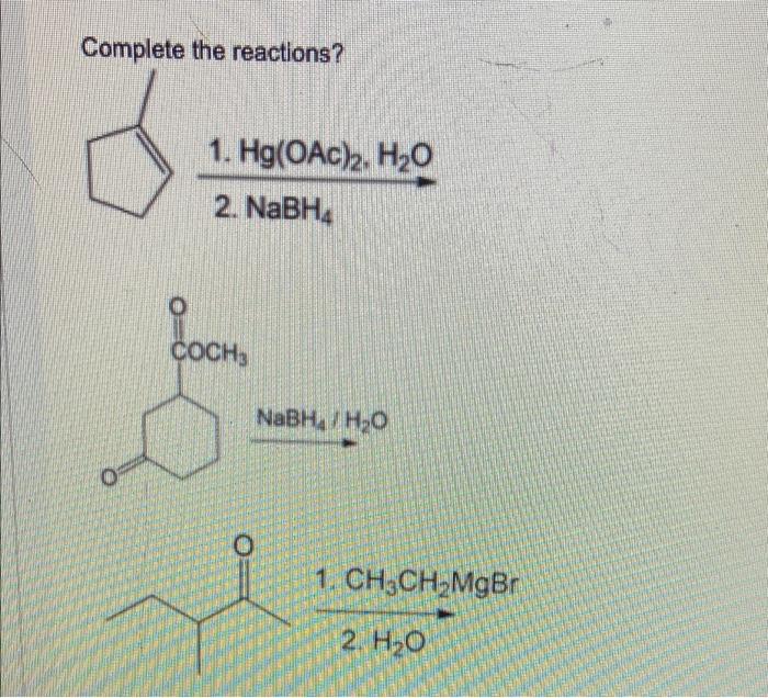 Complete The Reactions A 1 Hg Oac 2 H20 2 Nabh Coch3 Nabh H20 1 Ch3ch2mgbr 2 Hoo 1
