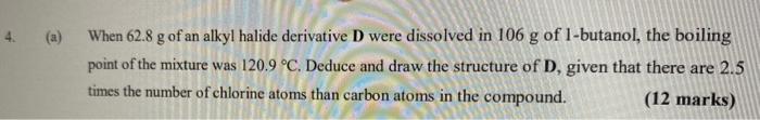 4 When 62 8 G Of An Alkyl Halide Derivative D Were Dissolved In 106 G Of 1 Butanol The Boiling Point Of The Mixture Wa 1