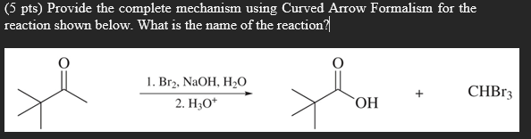 5 Pts Provide The Complete Mechanism Using Curved Arrow Formalism For The Reaction Shown Below What Is The Name Of Th 1