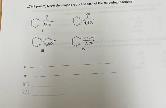 17 8 Points Draw The Major Product Of Each Of The Following Reactions Oh Ci Aici H2so4 Ii H2so4 Aici Iv Iii 1 Ii 1