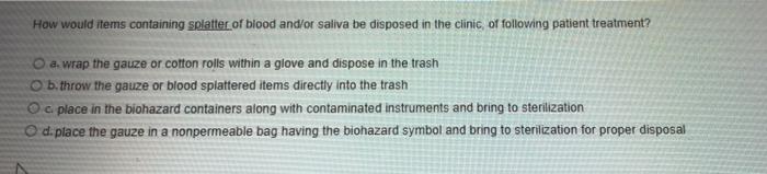 How Would Items Containing Splatter Of Blood And Or Saliva Be Disposed In The Clinic Of Following Patient Treatment A W 1