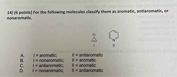 14 6 Points For The Following Molecules Classify Them As Aromatic Antiaromatic Or Nonaromatic A A 11 A 1 Arom 1