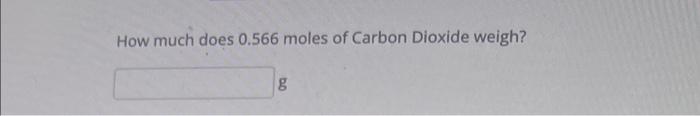 How Much Does 0 566 Moles Of Carbon Dioxide Weigh G 1
