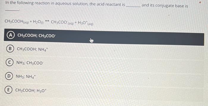In The Following Reaction In Aqueous Solution The Acid Reactant Is And Its Conjugate Base Is Ch3cooh Aq H200 Ch3c 1