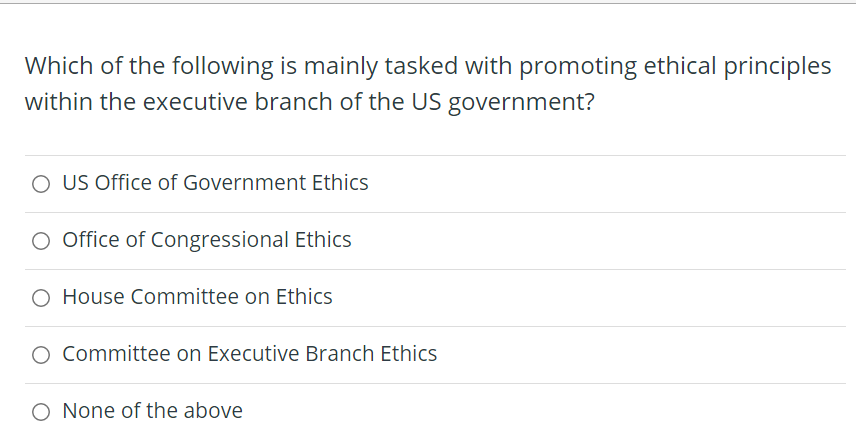 Which Of The Following Is Mainly Tasked With Promoting Ethical Principles Within The Executive Branch Of The Us Governme 1