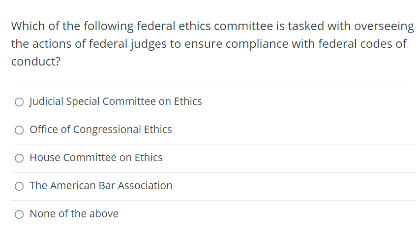 Which Of The Following Federal Ethics Committee Is Tasked With Overseeing The Actions Of Federal Judges To Ensure Compli 1