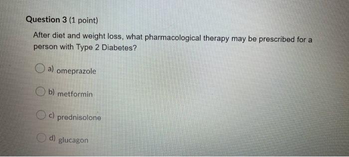 Question 3 1 Point After Diet And Weight Loss What Pharmacological Therapy May Be Prescribed For A Person With Type 2 1