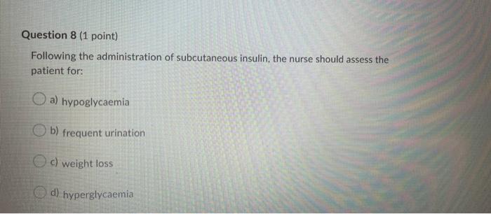 Question 8 1 Point Following The Administration Of Subcutaneous Insulin The Nurse Should Assess The Patient For A H 1