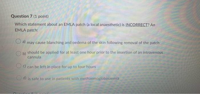 Question 7 1 Point Which Statement About An Emla Patch A Local Anaesthetic Is Incorrect An Emla Patch A May Cause 1