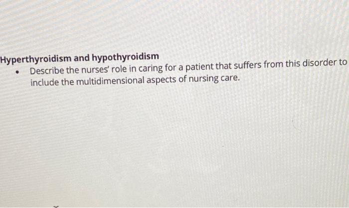 Hyperthyroidism And Hypothyroidism Describe The Nurses Role In Caring For A Patient That Suffers From This Disorder To 1