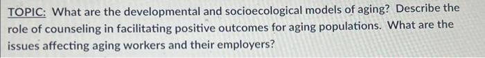 Topic What Are The Developmental And Socioecological Models Of Aging Describe The Role Of Counseling In Facilitating P 1