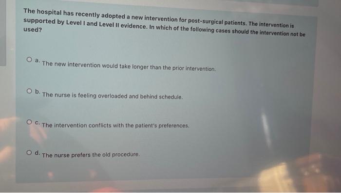 The Hospital Has Recently Adopted A New Intervention For Post Surgical Patients The Intervention Is Supported By Level 1