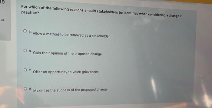 19 Of For Which Of The Following Reasons Should Stakeholders Be Identified When Considering A Change In Practice O A A 1