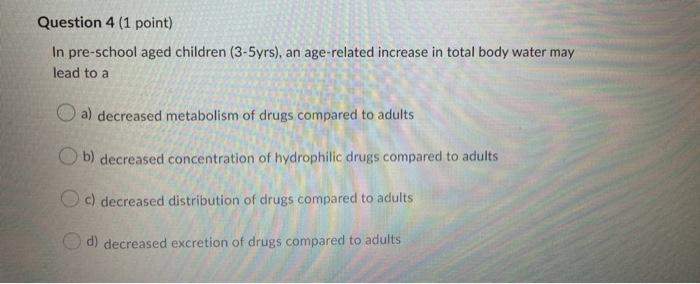 Question 4 1 Point In Pre School Aged Children 3 5yrs An Age Related Increase In Total Body Water May Lead To A A 1