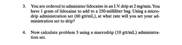 3 You Are Ordered To Administer Lidocaine In An I V Drip At 2 Mg Min You Have 1 Gram Of Lidocaine To Add To A 250 Mi 1