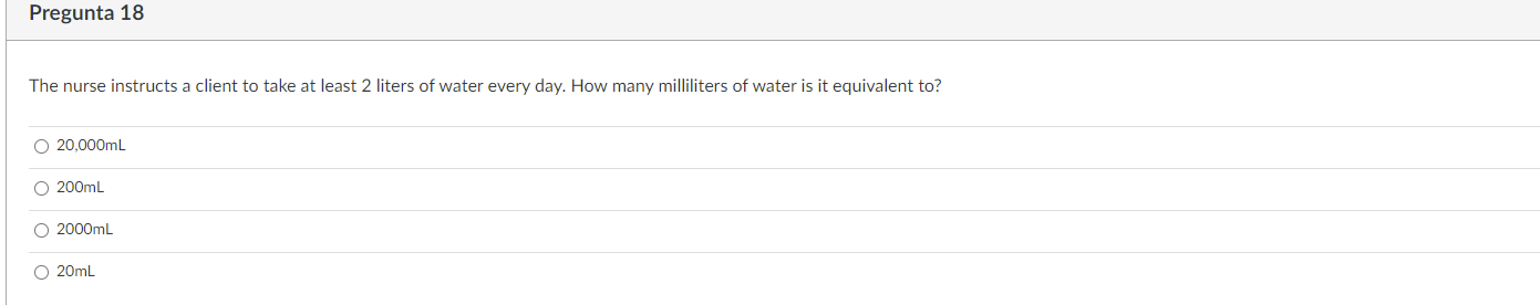 Pregunta 18 The Nurse Instructs A Client To Take At Least 2 Liters Of Water Every Day How Many Milliliters Of Water Is 1