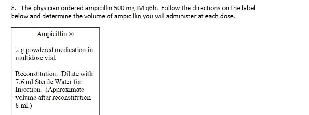 8 The Physician Ordered Ampicillin 500 Mg Im Q6h Follow The Directions On The Label Below And Determine The Volume Of 1