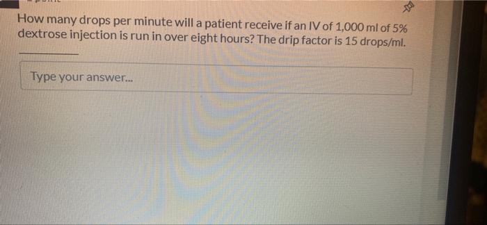 Po How Many Drops Per Minute Will A Patient Receive If An Iv Of 1 000 Ml Of 5 Dextrose Injection Is Run In Over Eight H 1