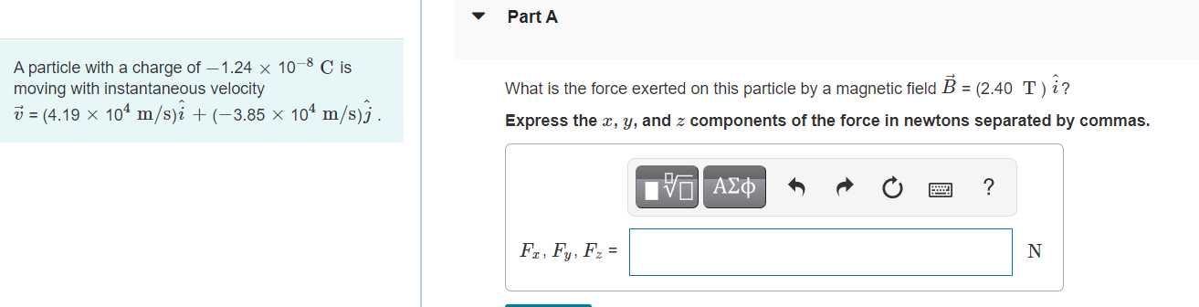 Part A A Particle With A Charge Of 1 24 X 10 8 C Is Moving With Instantaneous Velocity 4 19 X 104 M S I 3 85 1