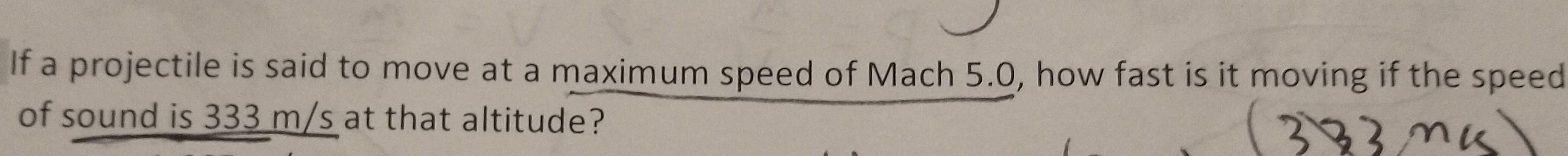 If A Projectile Is Said To Move At A Maximum Speed Of Mach 5 0 How Fast Is It Moving If The Speed Of Sound Is 333 M S A 1