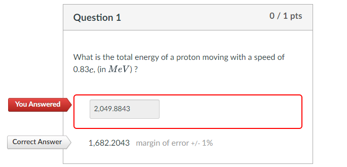 Question 1 0 1 Pts What Is The Total Energy Of A Proton Moving With A Speed Of 0 83c In Mev You Answered 2 049 884 1