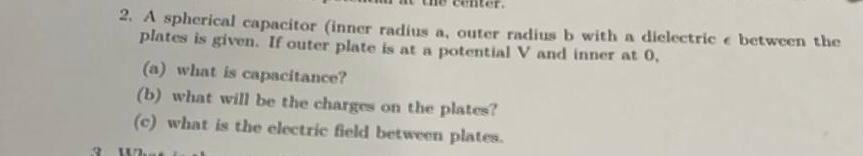 Ilot 2 A Spherical Capacitor Inner Radius A Outer Radius B With A Dielectric E Between The Plates Is Given If Outer 1