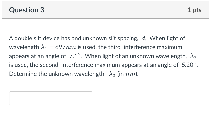 Question 3 1 Pts A Double Slit Device Has And Unknown Slit Spacing D When Light Of Wavelength 11 697nm Is Used The T 1