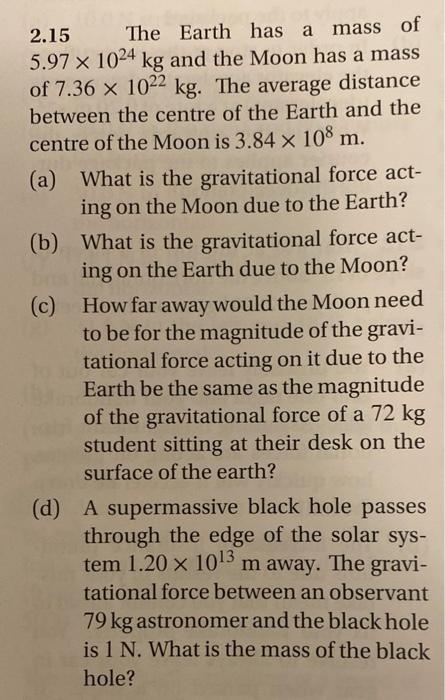 2 15 The Earth Has A Mass Of 5 97 X 1024 Kg And The Moon Has A Mass Of 7 36 X 1022 Kg The Average Distance Between The 1