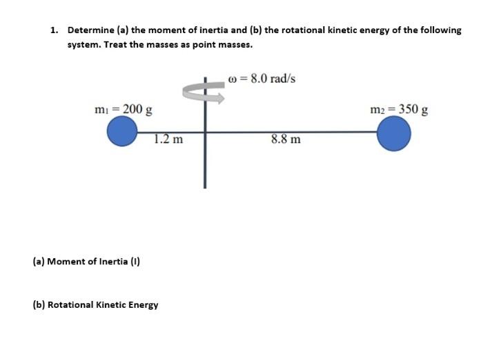 1 Determine A The Moment Of Inertia And B The Rotational Kinetic Energy Of The Following System Treat The Masses A 1