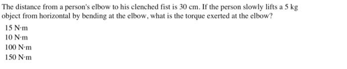 The Distance From A Person S Elbow To His Clenched Fist Is 30 Cm If The Person Slowly Lifts A 5 Kg Object From Horizont 1