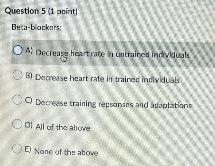 Question 5 1 Point Beta Blockers Oa Decreage Heart Rate In Untrained Individuals B Decrease Heart Rate In Trained I 1