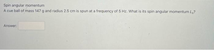 Spin Angular Momentum A Cue Ball Of Mass 147 G And Radius 2 5 Cm Is Spun At A Frequency Of 5 Hz What Is Its Spin Angula 1