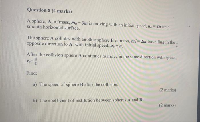 Question 8 4 Marks A Sphere A Of Mass Ma 3m Is Moving With An Initial Speed Ua 2u On A Smooth Horizontal Surface 1