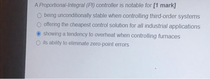 A Proportional Integral Pi Controller Is Notable For 1 Mark O Being Unconditionally Stable When Controlling Third Or 1