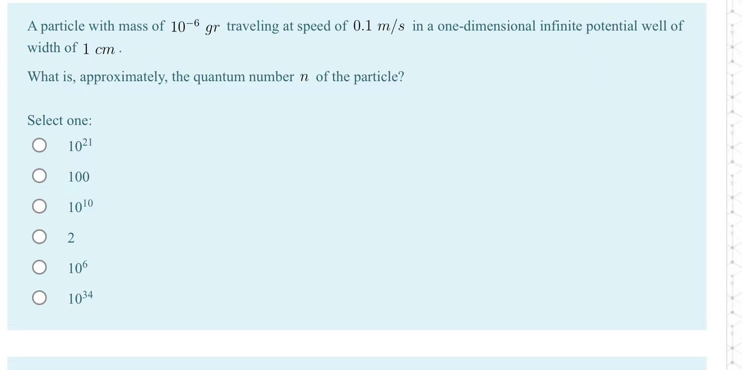 A Particle With Mass Of 10 6 Gr Traveling At Speed Of 0 1 M S In A One Dimensional Infinite Potential Well Of Width Of 1 1