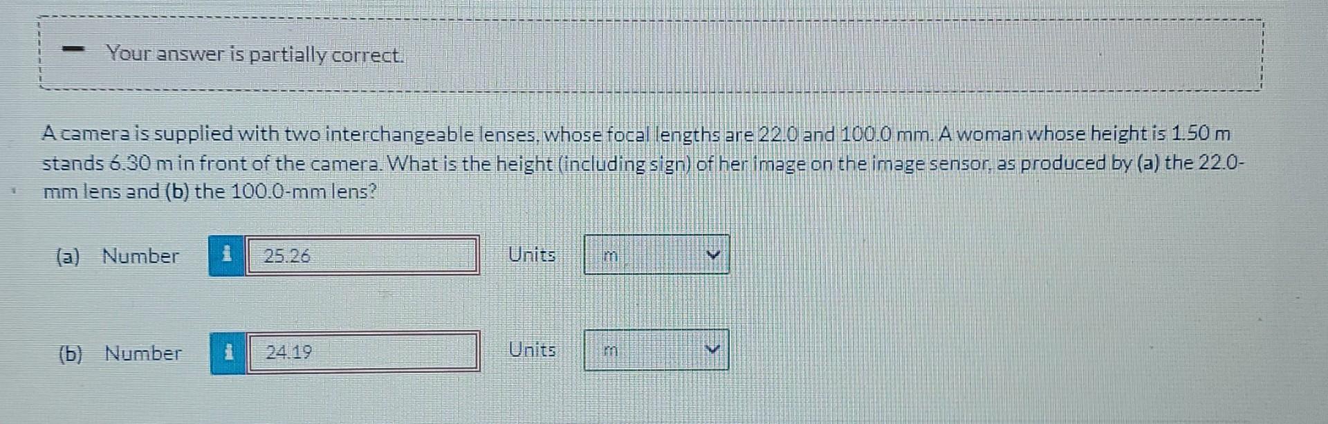 Your Answer Is Partially Correct A Camera Is Supplied With Two Interchangeable Lenses Whose Focal Lengths Are 22 0 And 1