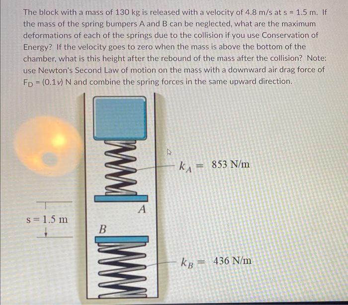 The Block With A Mass Of 130 Kg Is Released With A Velocity Of 4 8 M S At S 1 5 M If The Mass Of The Spring Bumpers A 1