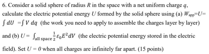 6 Consider A Solid Sphere Of Radius R In The Space With A Net Uniform Charge Q Calculate The Electric Potential Energy 1