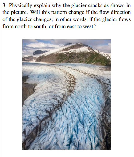 3 Physically Explain Why The Glacier Cracks As Shown In The Picture Will This Pattern Change If The Flow Direction Of 1