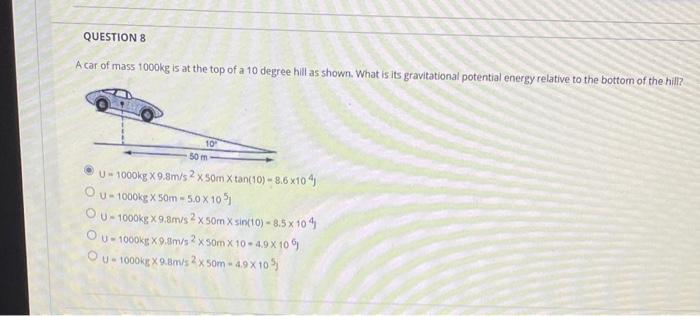 Question 8 A Car Of Mass 1000kg Is At The Top Of A 10 Degree Hill As Shown What Is Its Gravitational Potential Energy R 1