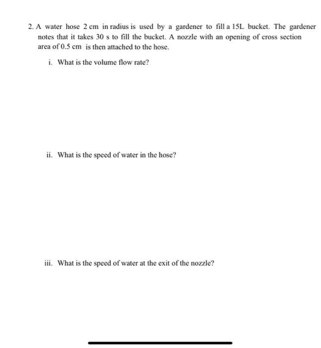 2 A Water Hose 2 Cm In Radius Is Used By A Gardener To Fill A 15l Bucket The Gardener Notes That It Takes 30 S To Fill 1