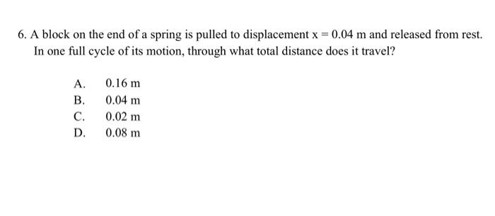 6 A Block On The End Of A Spring Is Pulled To Displacement X 0 04 M And Released From Rest In One Full Cycle Of Its 1