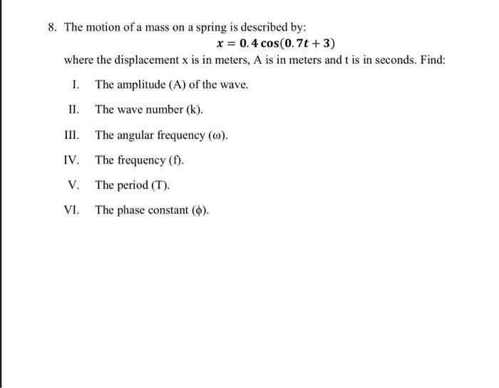 8 The Motion Of A Mass On A Spring Is Described By X 0 4 Cos 0 7t 3 Where The Displacement X Is In Meters A Is I 1
